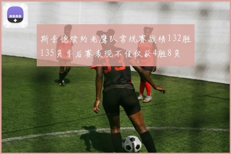 斯奈德续约老鹰队常规赛战绩132胜135负季后赛表现不佳仅获4胜8负
